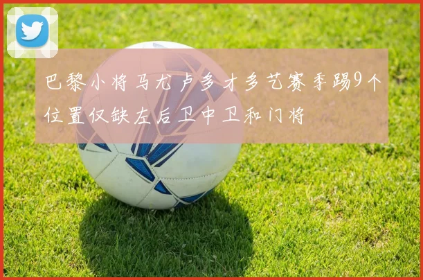 巴黎小将马尤卢多才多艺赛季踢9个位置仅缺左后卫中卫和门将